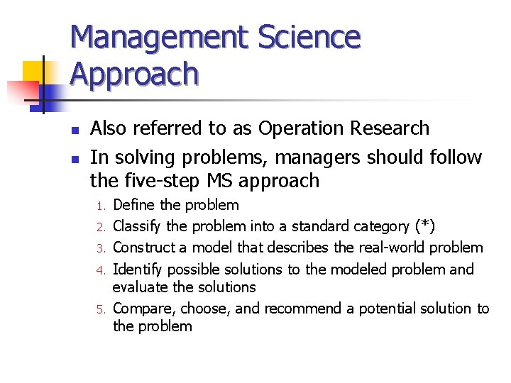 Management Science Approach n n Also referred to as Operation Research In solving problems,