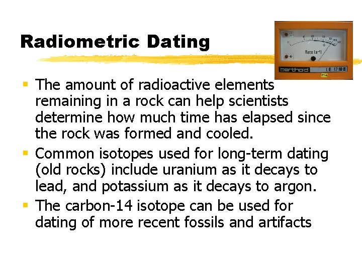 Radiometric Dating § The amount of radioactive elements remaining in a rock can help