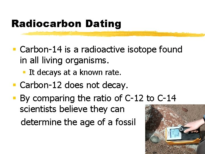 Radiocarbon Dating § Carbon-14 is a radioactive isotope found in all living organisms. §