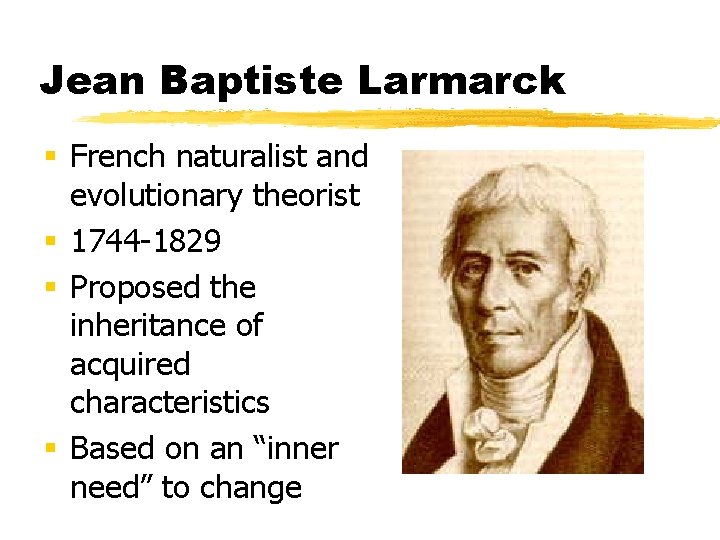 Jean Baptiste Larmarck § French naturalist and evolutionary theorist § 1744 -1829 § Proposed