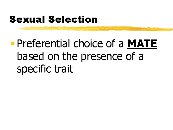 Sexual Selection § Preferential choice of a MATE based on the presence of a