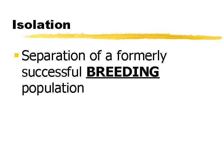 Isolation § Separation of a formerly successful BREEDING population 