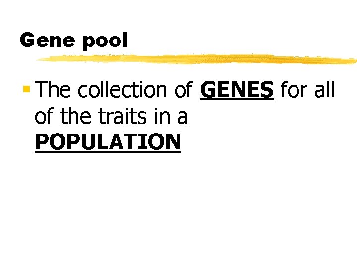 Gene pool § The collection of GENES for all of the traits in a