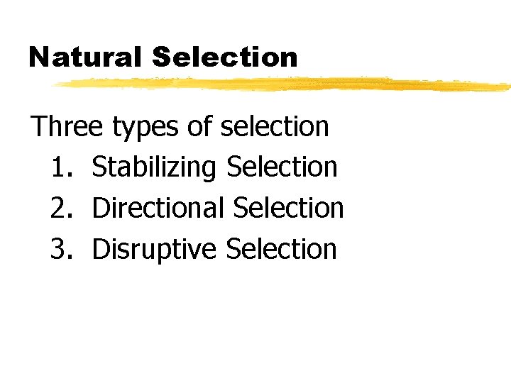 Natural Selection Three types of selection 1. Stabilizing Selection 2. Directional Selection 3. Disruptive