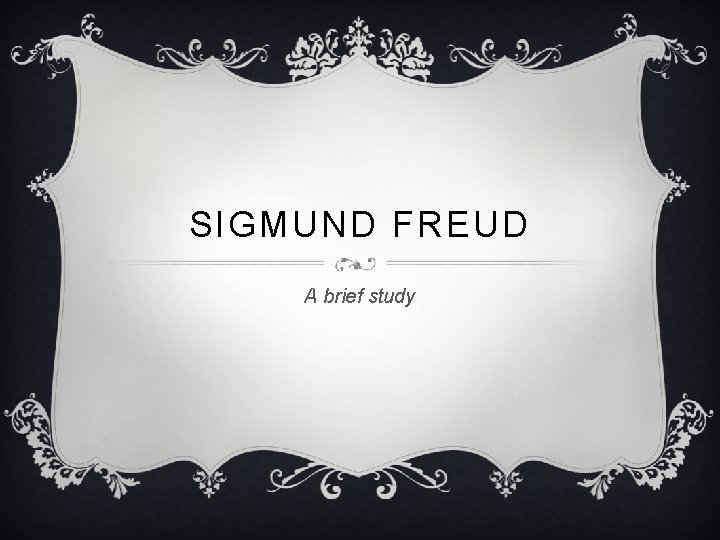 SIGMUND FREUD A brief study 