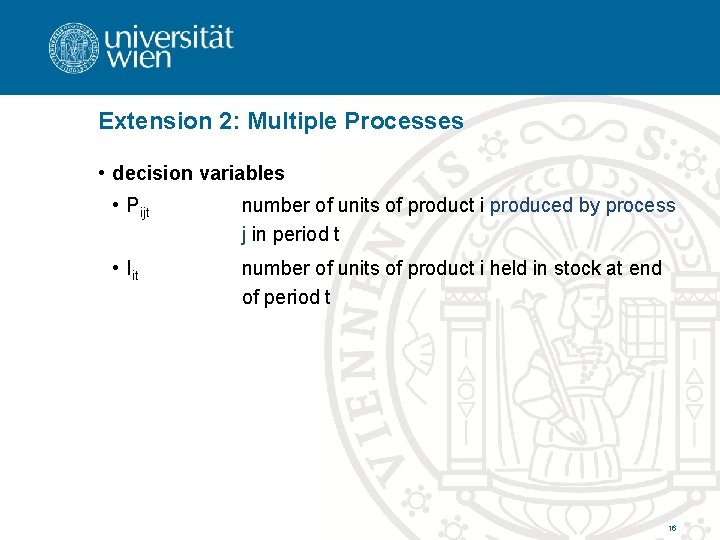 Extension 2: Multiple Processes • decision variables • Pijt number of units of product