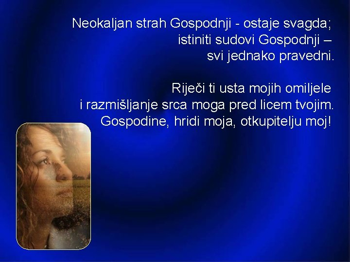 Neokaljan strah Gospodnji ostaje svagda; istiniti sudovi Gospodnji – svi jednako pravedni. Riječi ti