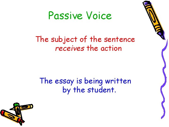 Passive Voice The subject of the sentence receives the action The essay is being