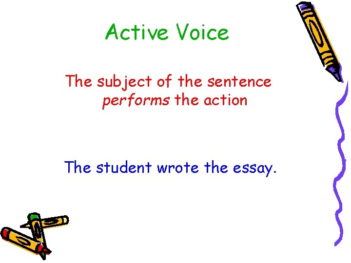 Active Voice The subject of the sentence performs the action The student wrote the