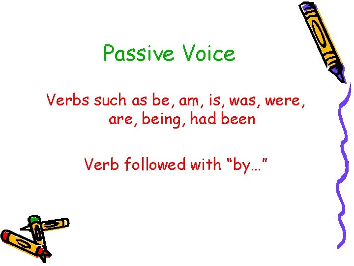 Passive Voice Verbs such as be, am, is, was, were, are, being, had been