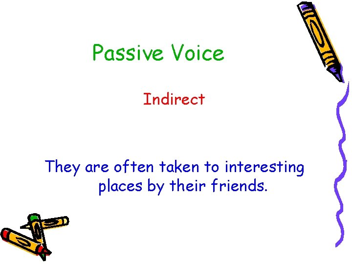 Passive Voice Indirect They are often taken to interesting places by their friends. 