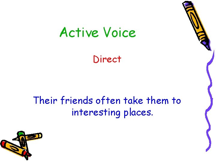Active Voice Direct Their friends often take them to interesting places. 