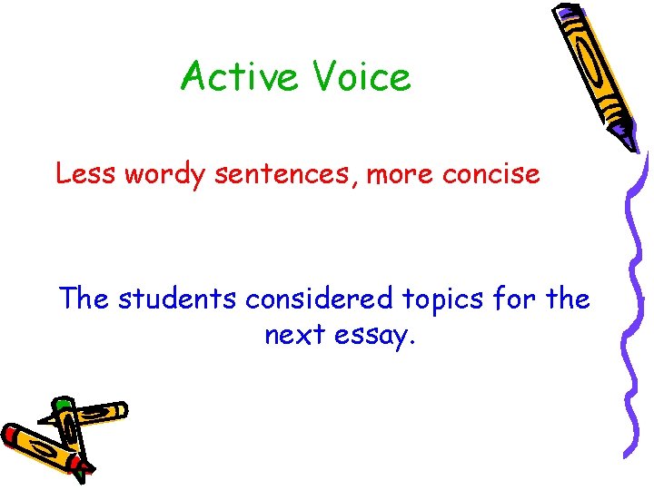 Active Voice Less wordy sentences, more concise The students considered topics for the next