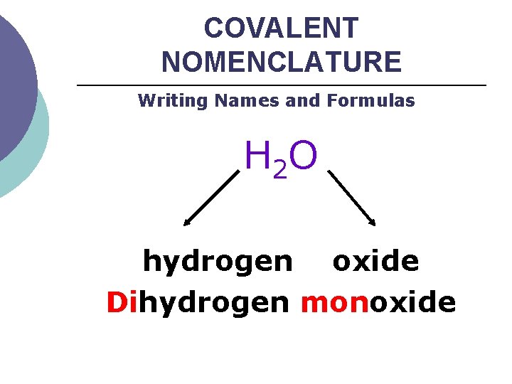 COVALENT NOMENCLATURE Writing Names and Formulas H 2 O hydrogen oxide Dihydrogen monoxide 