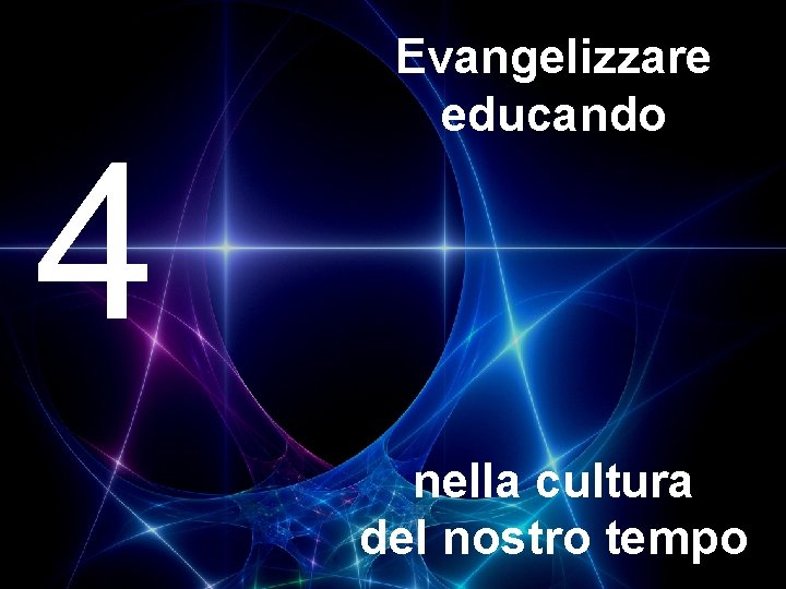 4 Evangelizzare educando nella cultura del nostro tempo 