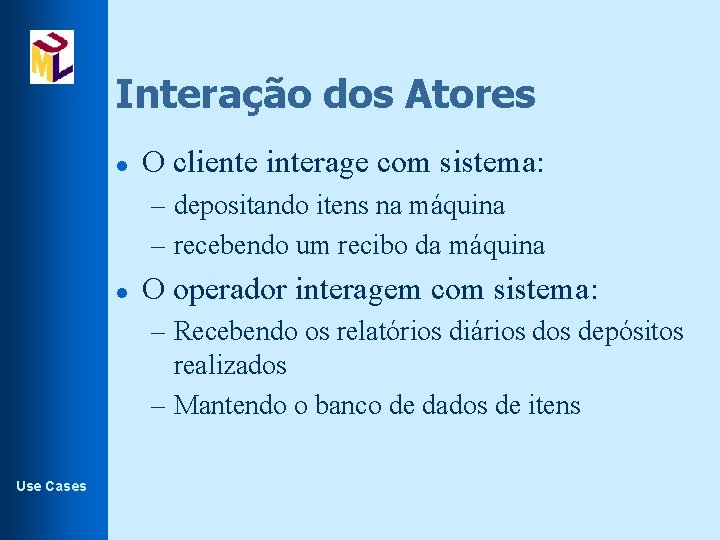 Interação dos Atores l O cliente interage com sistema: – depositando itens na máquina