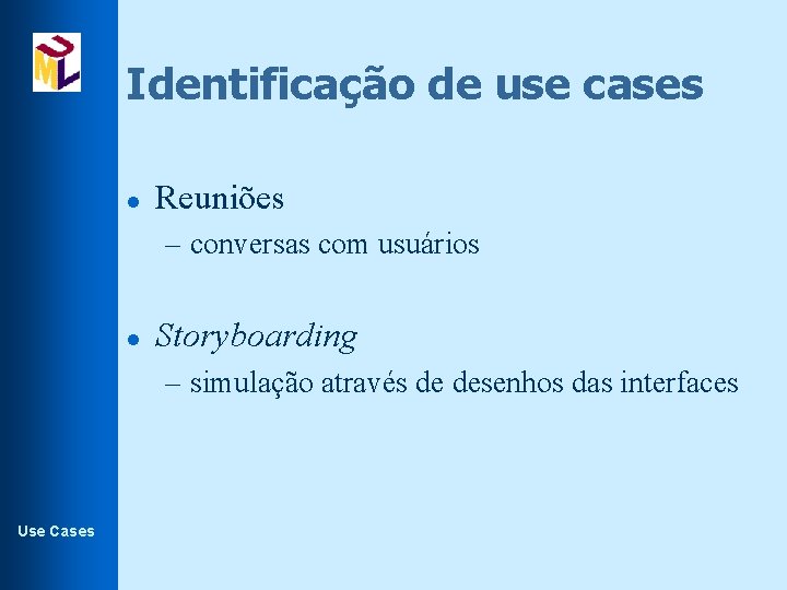 Identificação de use cases l Reuniões – conversas com usuários l Storyboarding – simulação