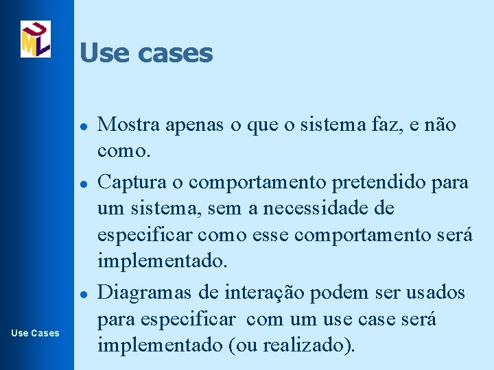 Use cases l l l Use Cases Mostra apenas o que o sistema faz,