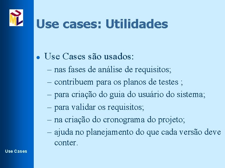 Use cases: Utilidades l Use Cases são usados: – nas fases de análise de