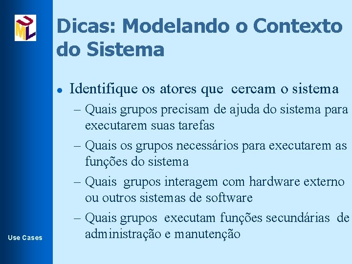 Dicas: Modelando o Contexto do Sistema l Use Cases Identifique os atores que cercam