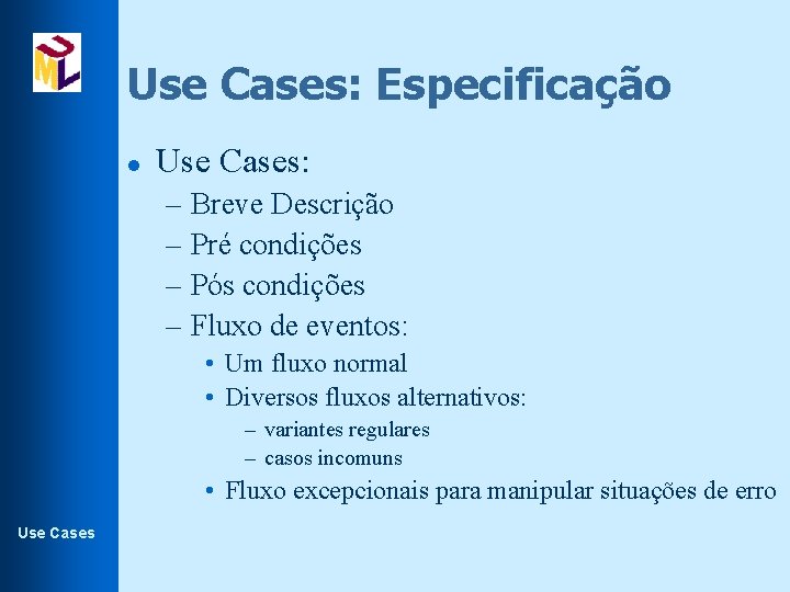 Use Cases: Especificação l Use Cases: – Breve Descrição – Pré condições – Pós