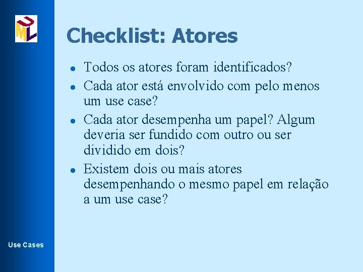 Checklist: Atores l l Use Cases Todos os atores foram identificados? Cada ator está