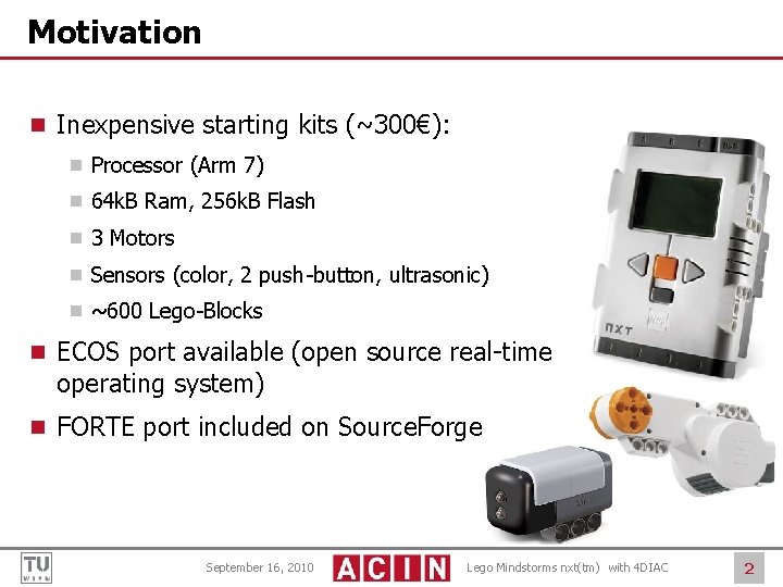 Motivation ¾ Inexpensive starting kits (~300€): ¾ Processor (Arm 7) ¾ 64 k. B