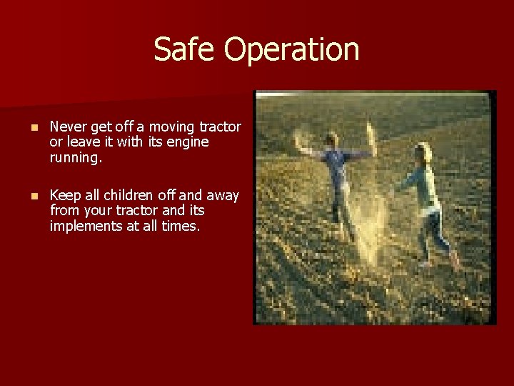 Safe Operation n Never get off a moving tractor or leave it with its