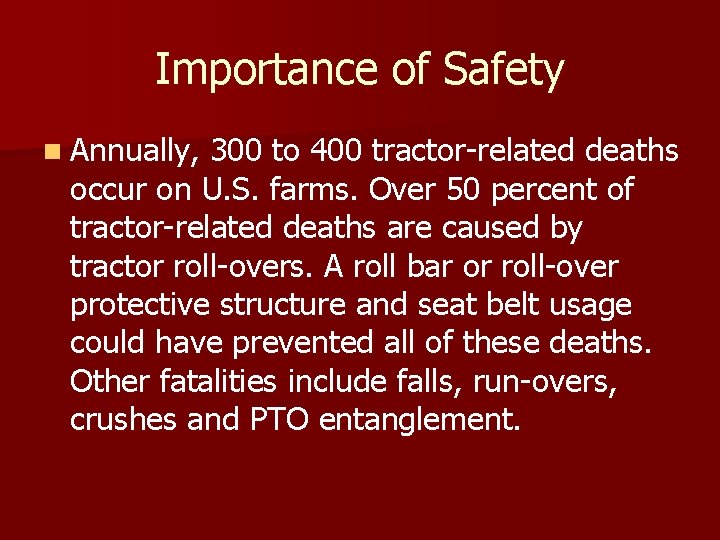 Importance of Safety n Annually, 300 to 400 tractor-related deaths occur on U. S.