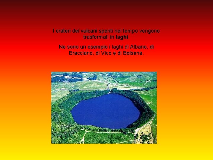 I crateri dei vulcani spenti nel tempo vengono trasformati in laghi. Ne sono un