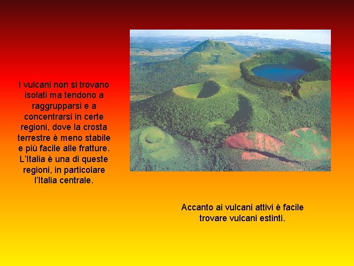I vulcani non si trovano isolati ma tendono a raggrupparsi e a concentrarsi in