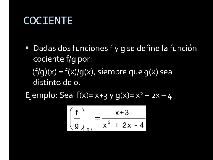 COCIENTE Dadas dos funciones f y g se define la función cociente f/g por: