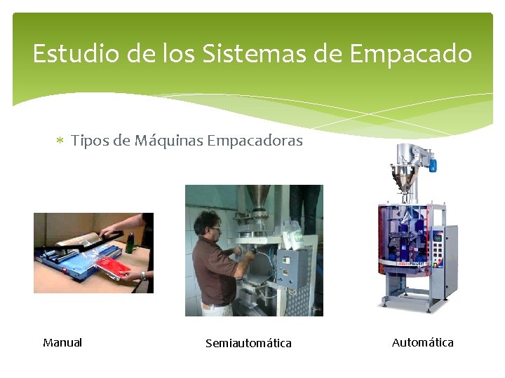 Estudio de los Sistemas de Empacado Tipos de Máquinas Empacadoras Manual Semiautomática Automática 