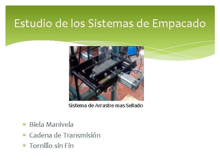 Estudio de los Sistemas de Empacado Sistema de Arrastre mas Sellado Biela Manivela Cadena