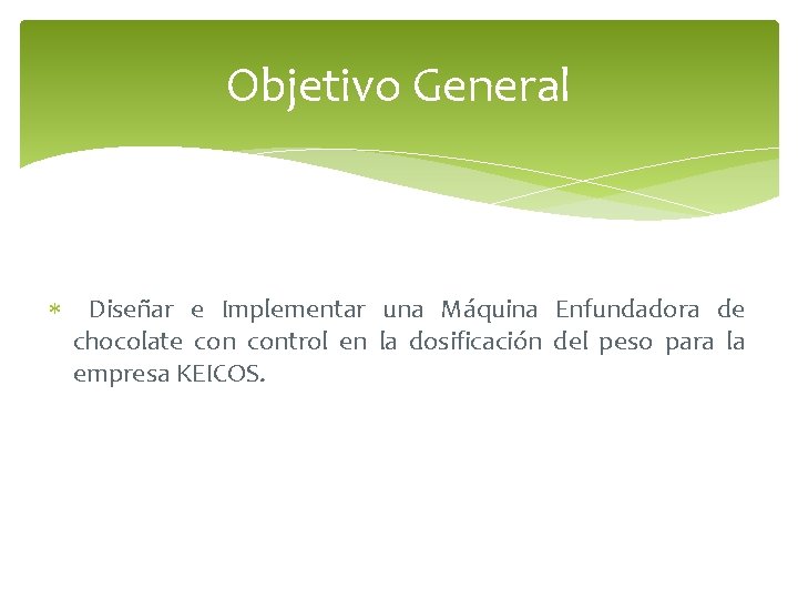 Objetivo General Diseñar e Implementar una Máquina Enfundadora de chocolate control en la dosificación Objetivo General Diseñar e Implementar una Máquina Enfundadora de chocolate control en la dosificación