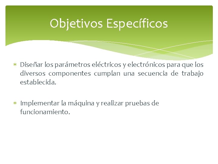 Objetivos Específicos Diseñar los parámetros eléctricos y electrónicos para que los diversos componentes cumplan