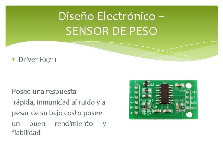 Diseño Electrónico – SENSOR DE PESO Driver Hx 711 Posee una respuesta rápida, inmunidad