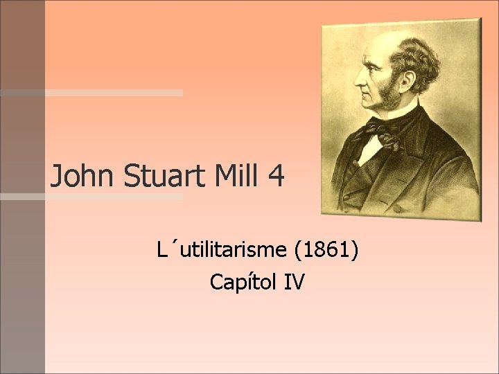 John Stuart Mill 4 L´utilitarisme (1861) Capítol IV 