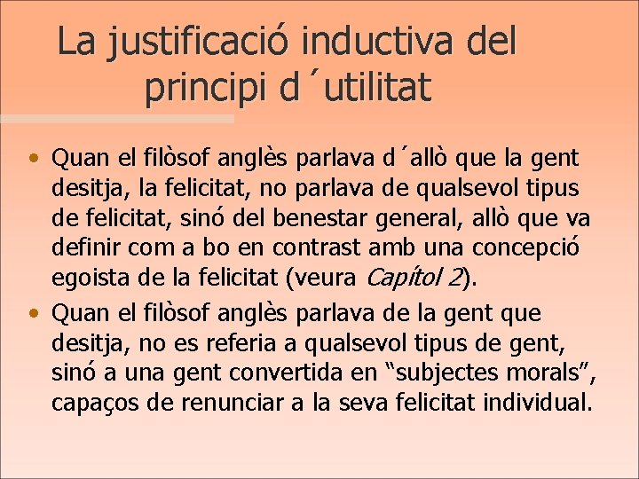 La justificació inductiva del principi d´utilitat • Quan el filòsof anglès parlava d´allò que