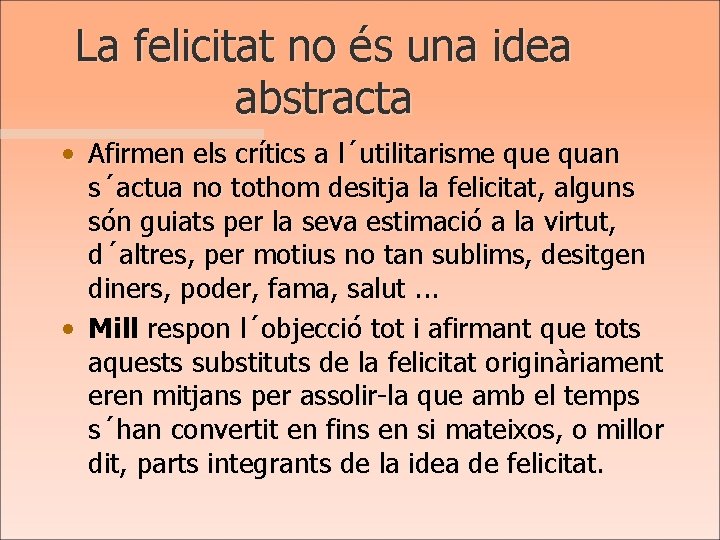 La felicitat no és una idea abstracta • Afirmen els crítics a l´utilitarisme quan