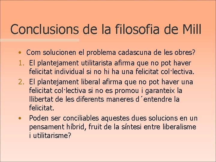 Conclusions de la filosofia de Mill • Com solucionen el problema cadascuna de les