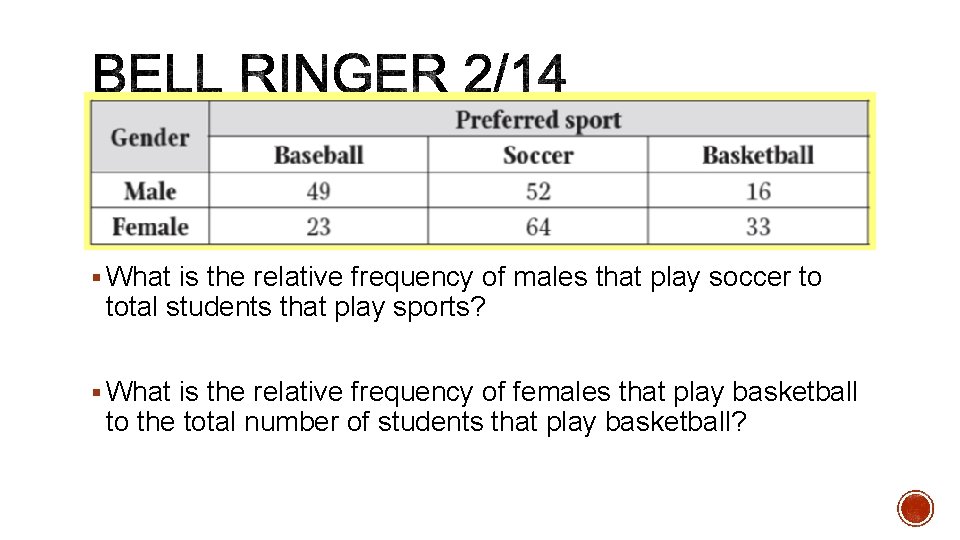 § What is the relative frequency of males that play soccer to total students § What is the relative frequency of males that play soccer to total students