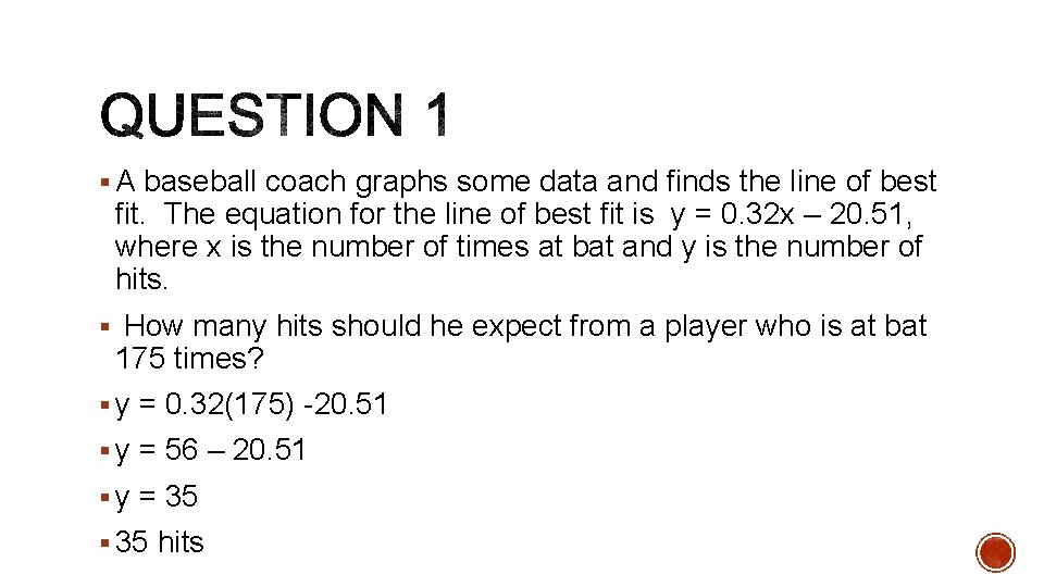 § A baseball coach graphs some data and finds the line of best fit. § A baseball coach graphs some data and finds the line of best fit.