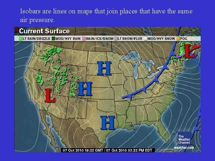 Isobars are lines on maps that join places that have the same air pressure. Isobars are lines on maps that join places that have the same air pressure.
