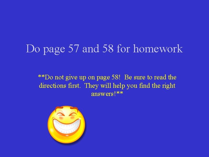 Do page 57 and 58 for homework **Do not give up on page 58! Do page 57 and 58 for homework **Do not give up on page 58!