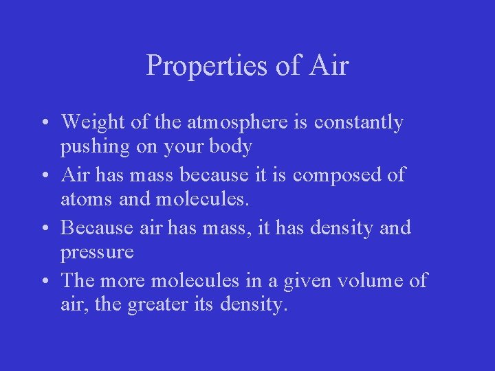 Properties of Air • Weight of the atmosphere is constantly pushing on your body Properties of Air • Weight of the atmosphere is constantly pushing on your body