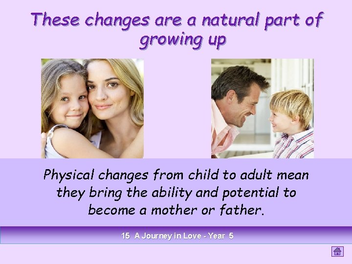 These changes are a natural part of growing up Physical changes from child to