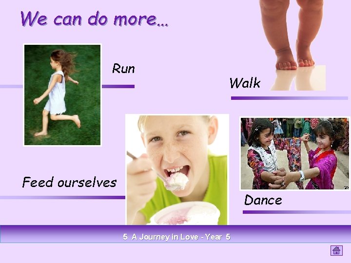 We can do more… Run Walk Feed ourselves Dance 5 A Journey in Love