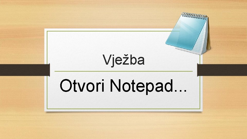 Vježba Otvori Notepad. . . 