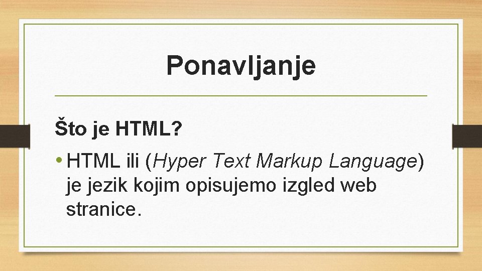 Ponavljanje Što je HTML? • HTML ili (Hyper Text Markup Language) je jezik kojim